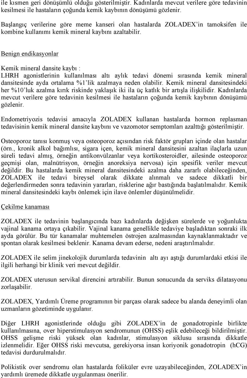 Benign endikasyonlar Kemik mineral dansite kaybı : LHRH agonistlerinin kullanılması altı aylık tedavi dönemi sırasında kemik mineral dansitesinde ayda ortalama %1 lik azalmaya neden olabilir.