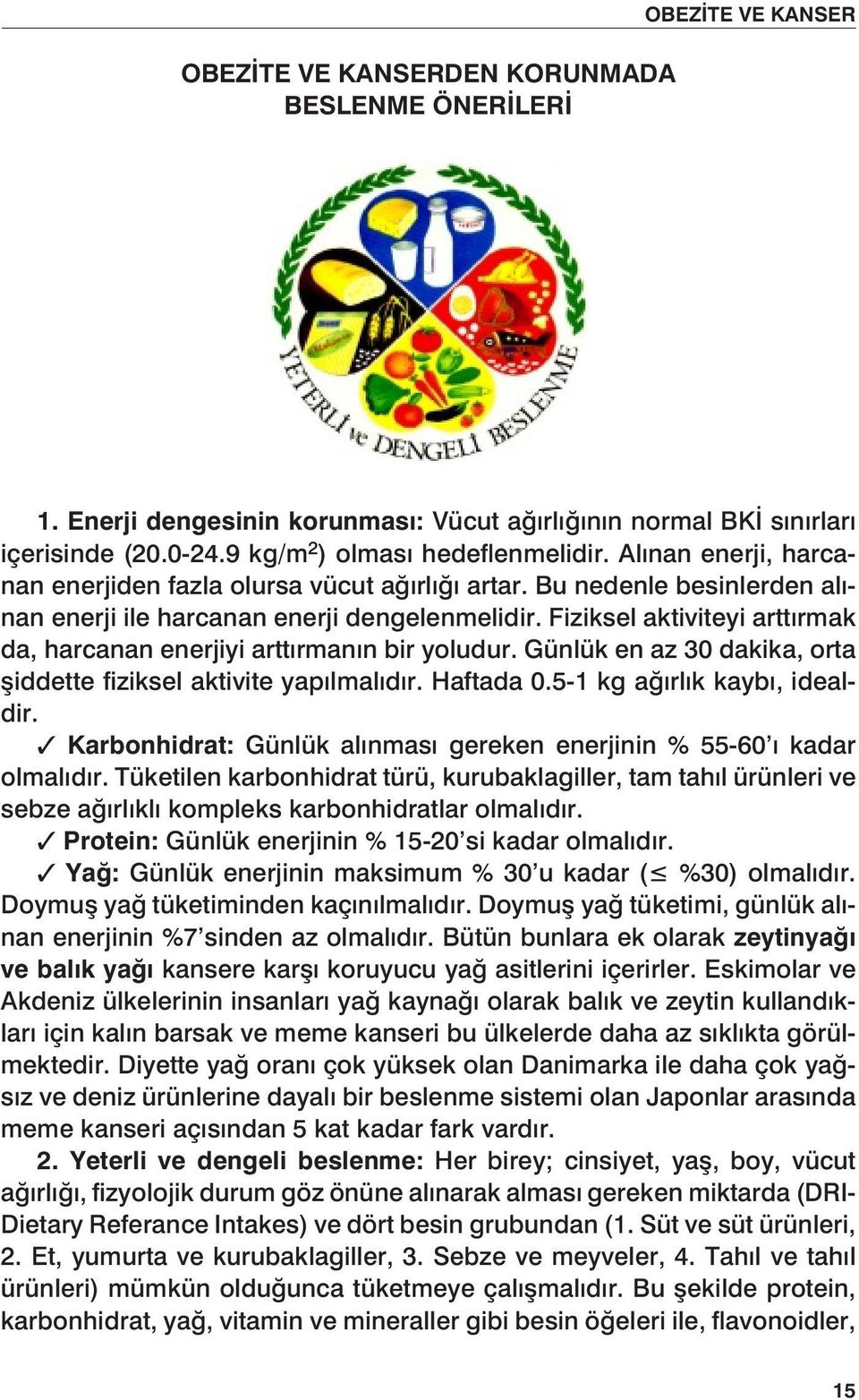 Fiziksel aktiviteyi arttırmak da, harcanan enerjiyi arttırmanın bir yoludur. Günlük en az 30 dakika, orta şiddette fiziksel aktivite yapılmalıdır. Haftada 0.5-1 kg ağırlık kaybı, idealdir.