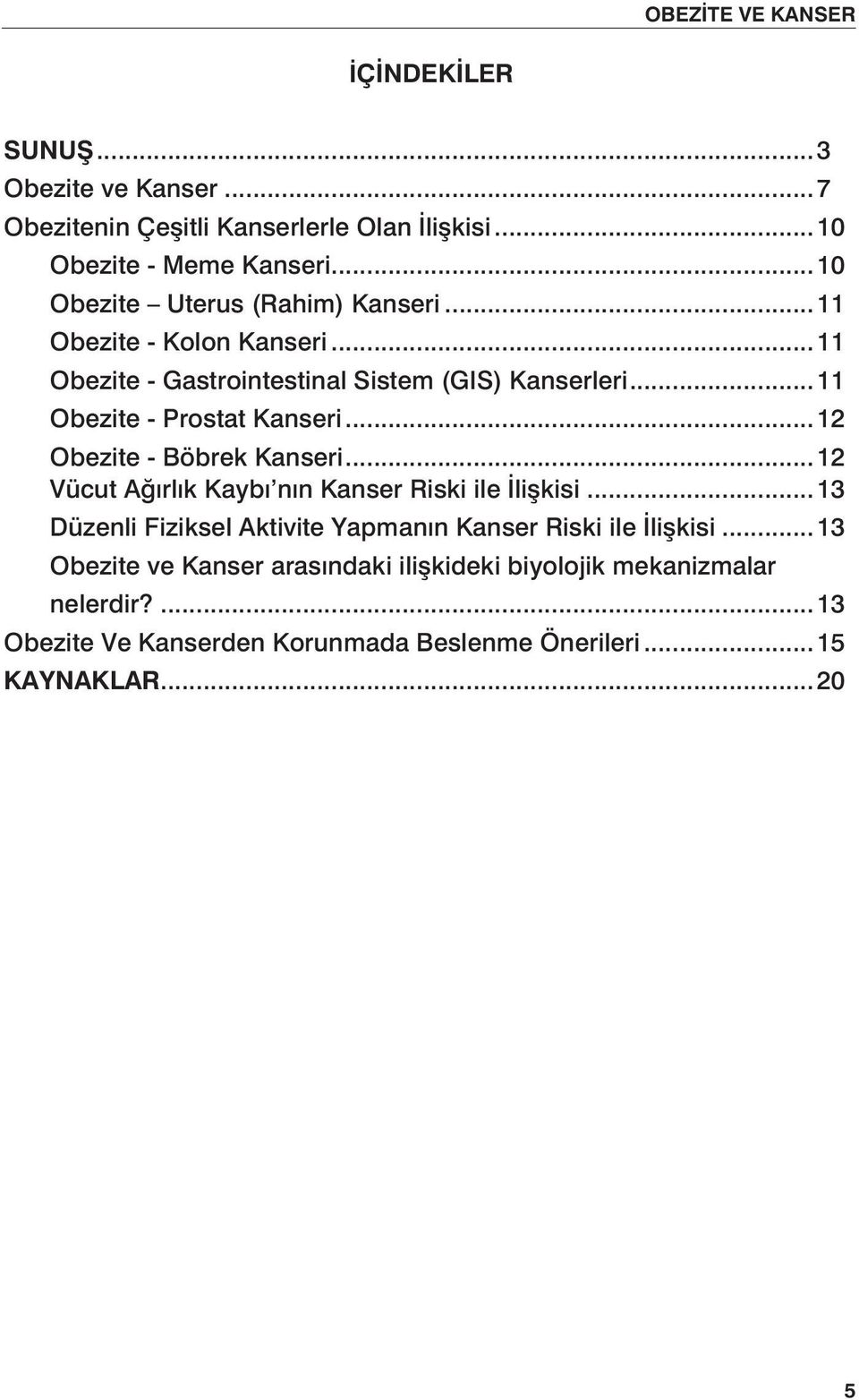 ..11 Obezite - Prostat Kanseri...12 Obezite - Böbrek Kanseri...12 Vücut Ağırlık Kaybı nın Kanser Riski ile İlişkisi.