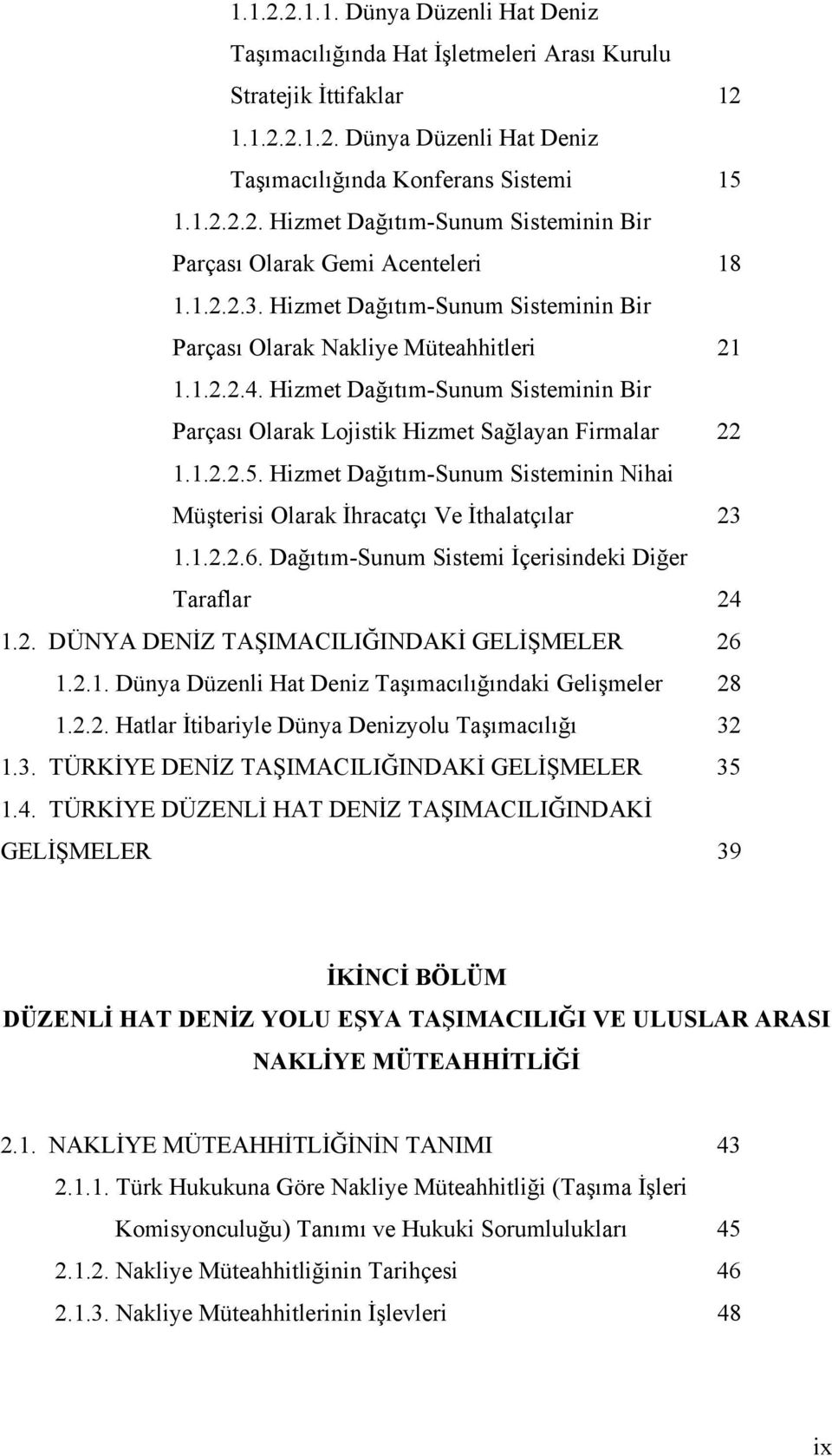 Hizmet Dağıtım-Sunum Sisteminin Nihai Müşterisi Olarak İhracatçı Ve İthalatçılar 23 1.1.2.2.6. Dağıtım-Sunum Sistemi İçerisindeki Diğer Taraflar 24 1.2. DÜNYA DENİZ TAŞIMACILIĞINDAKİ GELİŞMELER 26 1.