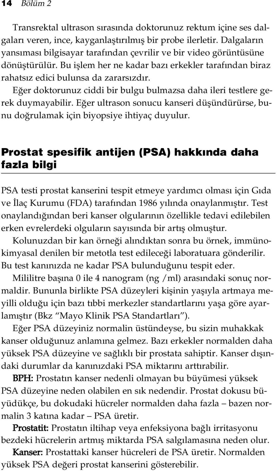 E er doktorunuz ciddi bir bulgu bulmazsa daha ileri testlere gerek duymayabilir. E er ultrason sonucu kanseri düflündürürse, bunu do rulamak için biyopsiye ihtiyaç duyulur.