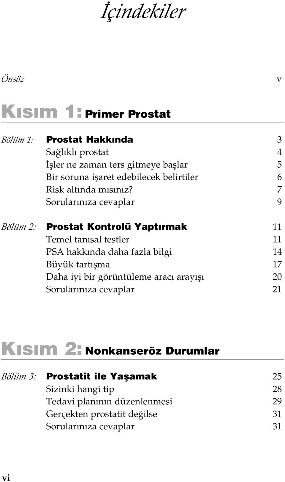 7 Sorular n za cevaplar 9 Bölüm 2: Prostat Kontrolü Yapt rmak 11 Temel tan sal testler 11 PSA hakk nda daha fazla bilgi 14 Büyük tart flma 17