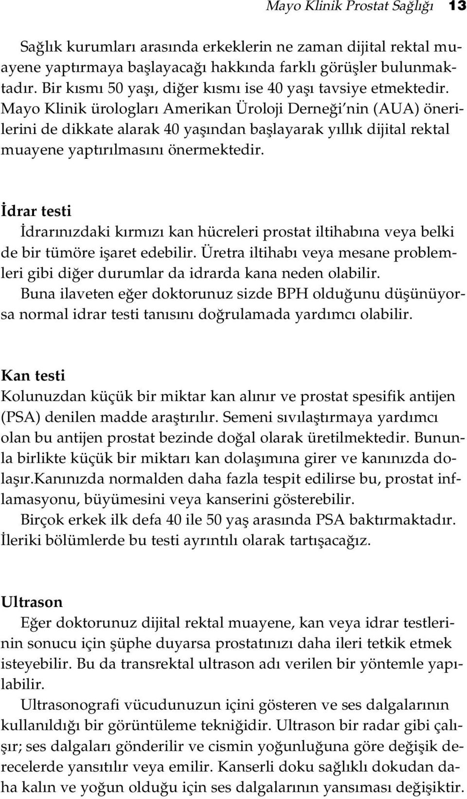 Mayo Klinik ürologlar Amerikan Üroloji Derne i nin (AUA) önerilerini de dikkate alarak 40 yafl ndan bafllayarak y ll k dijital rektal muayene yapt r lmas n önermektedir.