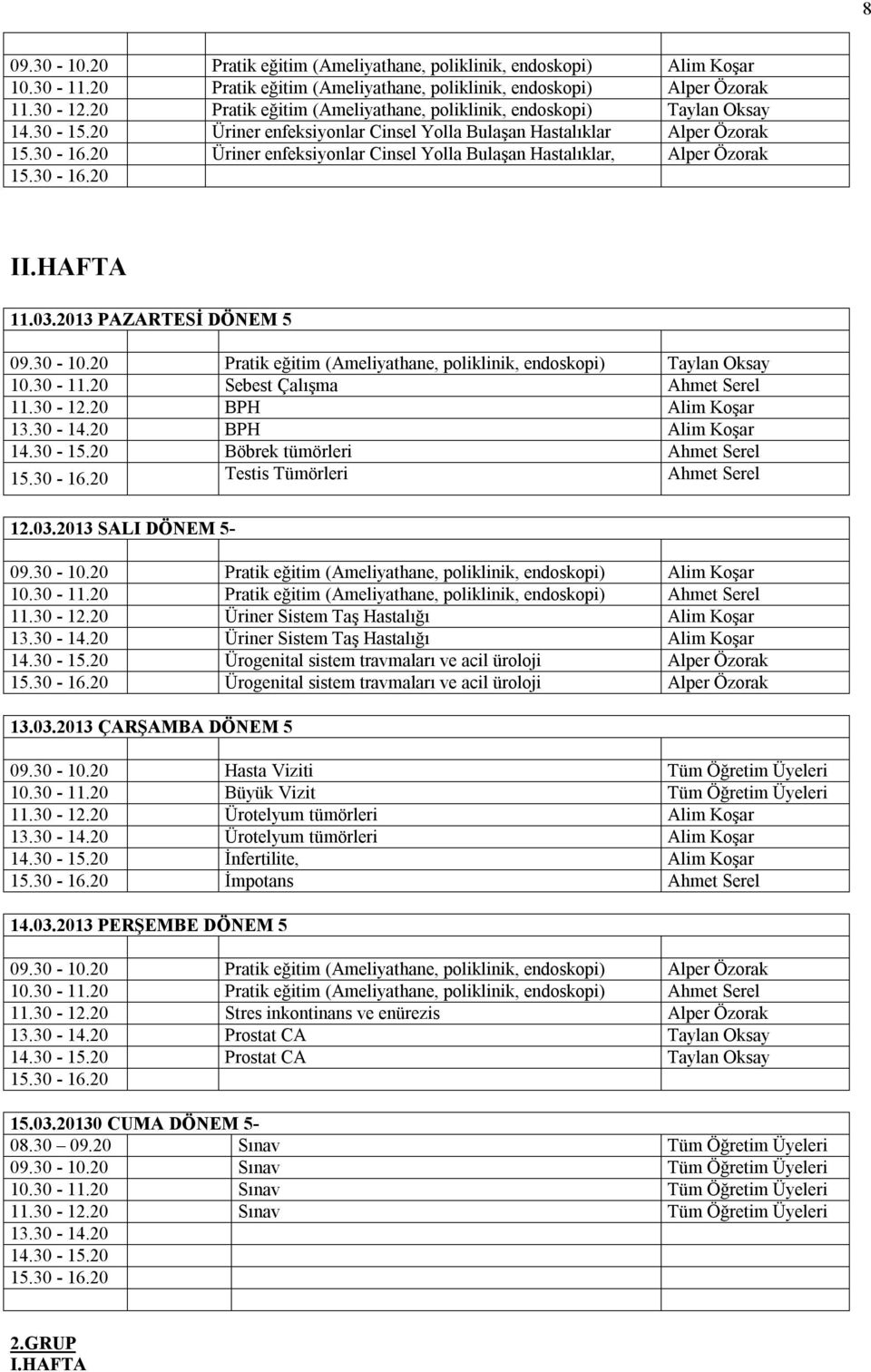 30-14.20 Üriner Sistem Taş Hastalığı Alim Koşar 14.30-15.20 Ürogenital sistem travmaları ve acil üroloji Alper Özorak Ürogenital sistem travmaları ve acil üroloji Alper Özorak 13.03.