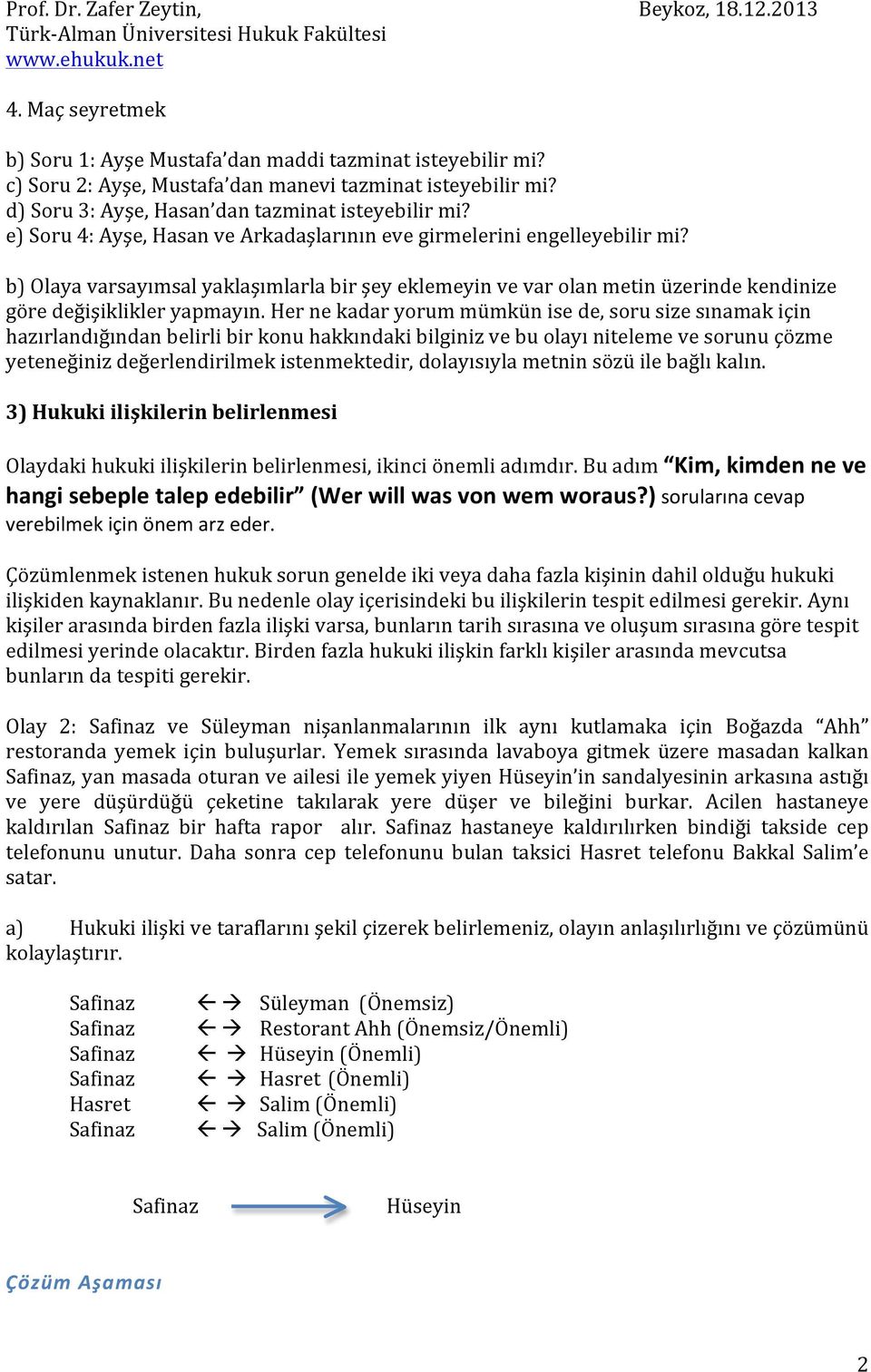 Her ne kadar yorum mümkün ise de, soru size sınamak için hazırlandığından belirli bir konu hakkındaki bilginiz ve bu olayı niteleme ve sorunu çözme yeteneğiniz değerlendirilmek istenmektedir,