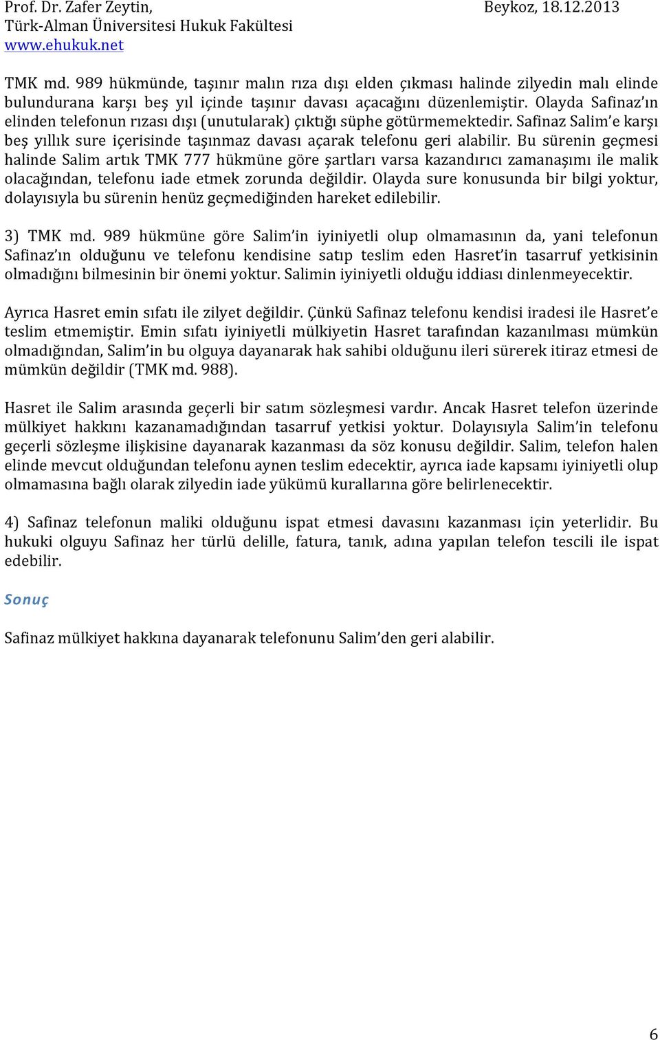 Bu sürenin geçmesi halinde Salim artık TMK 777 hükmüne göre şartları varsa kazandırıcı zamanaşımı ile malik olacağından, telefonu iade etmek zorunda değildir.