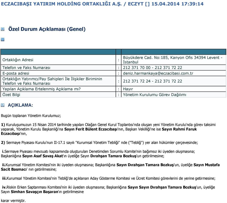 tr 212 371 72 24-212 371 72 22 Yönetim Kurulumu Görev Dağılımı Bugün toplanan Yönetim Kurulumuz; 1) Kuruluşumuzun 15 Nisan 2014 tarihinde yapılan Olağan Genel Kurul Toplantısı'nda oluşan yeni Yönetim