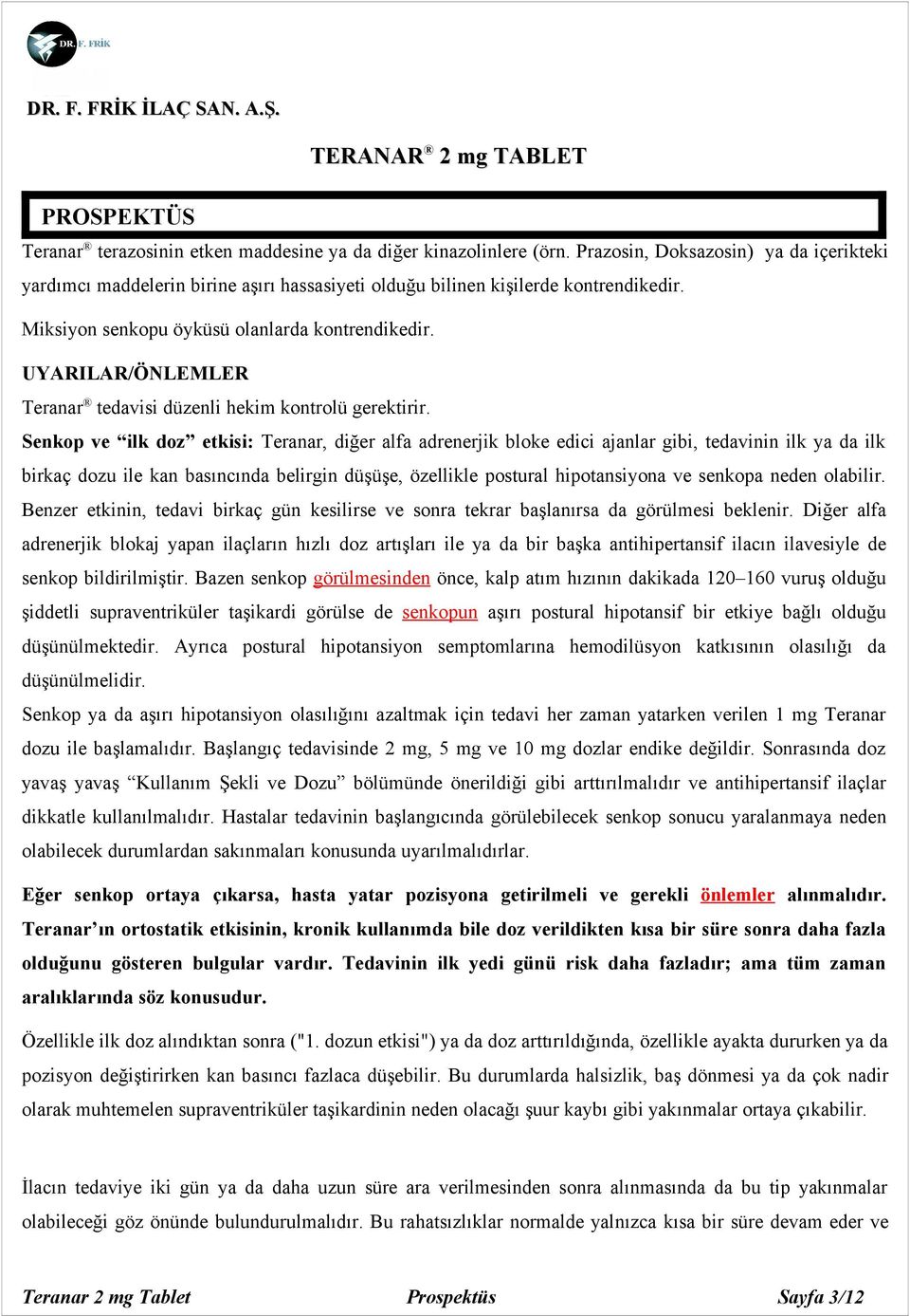 Senkop ve ilk doz etkisi: Teranar, diğer alfa adrenerjik bloke edici ajanlar gibi, tedavinin ilk ya da ilk birkaç dozu ile kan basıncında belirgin düşüşe, özellikle postural hipotansiyona ve senkopa