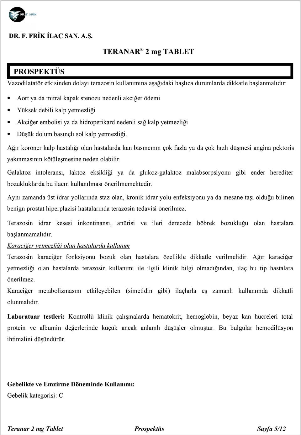 Ağır koroner kalp hastalığı olan hastalarda kan basıncının çok fazla ya da çok hızlı düşmesi angina pektoris yakınmasının kötüleşmesine neden olabilir.