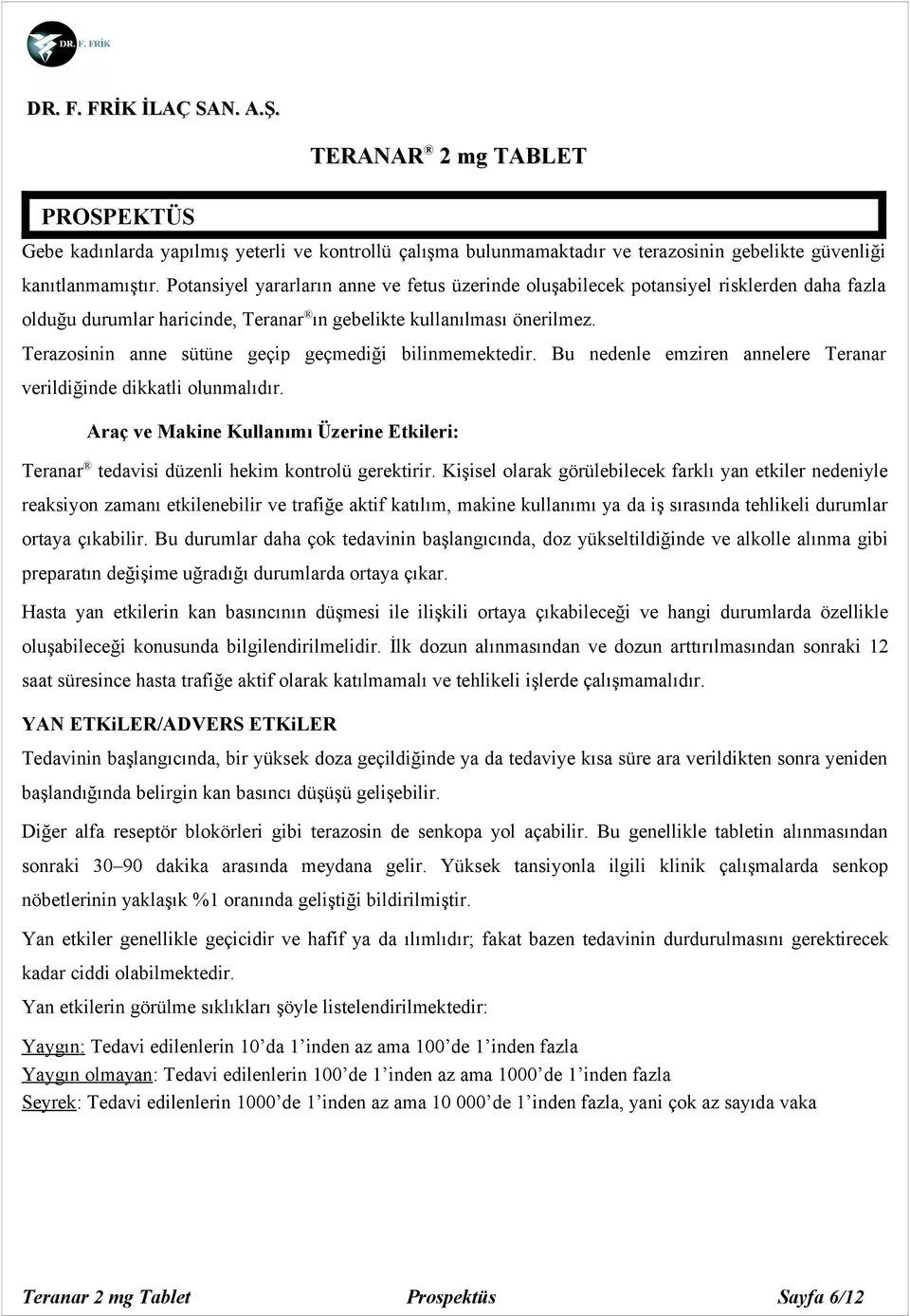 Terazosinin anne sütüne geçip geçmediği bilinmemektedir. Bu nedenle emziren annelere Teranar verildiğinde dikkatli olunmalıdır.