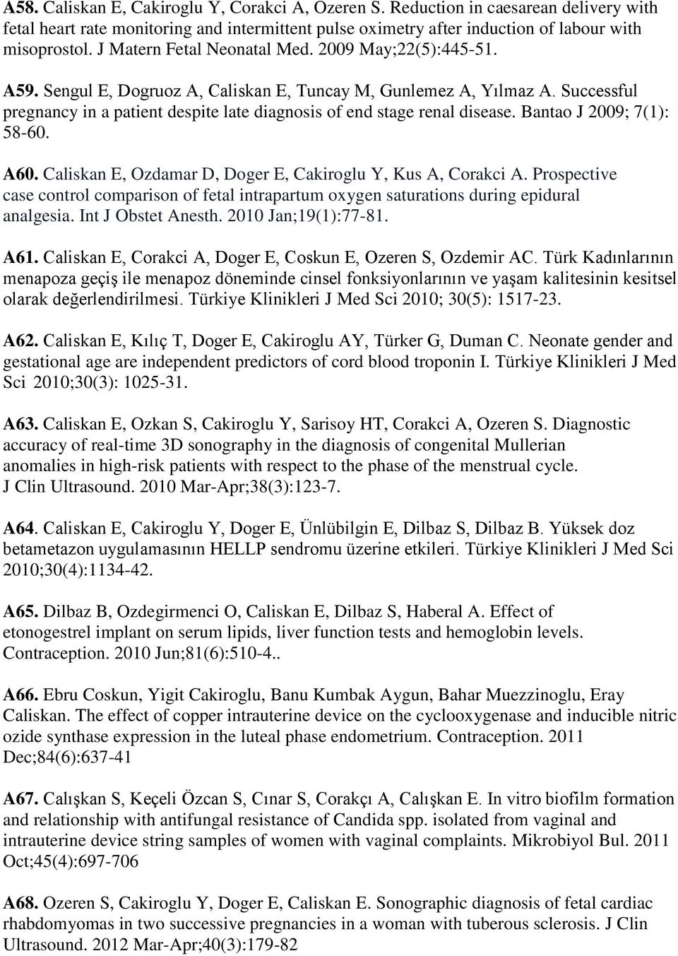 Successful pregnancy in a patient despite late diagnosis of end stage renal disease. Bantao J 2009; 7(1): 58-60. A60. Caliskan E, Ozdamar D, Doger E, Cakiroglu Y, Kus A, Corakci A.