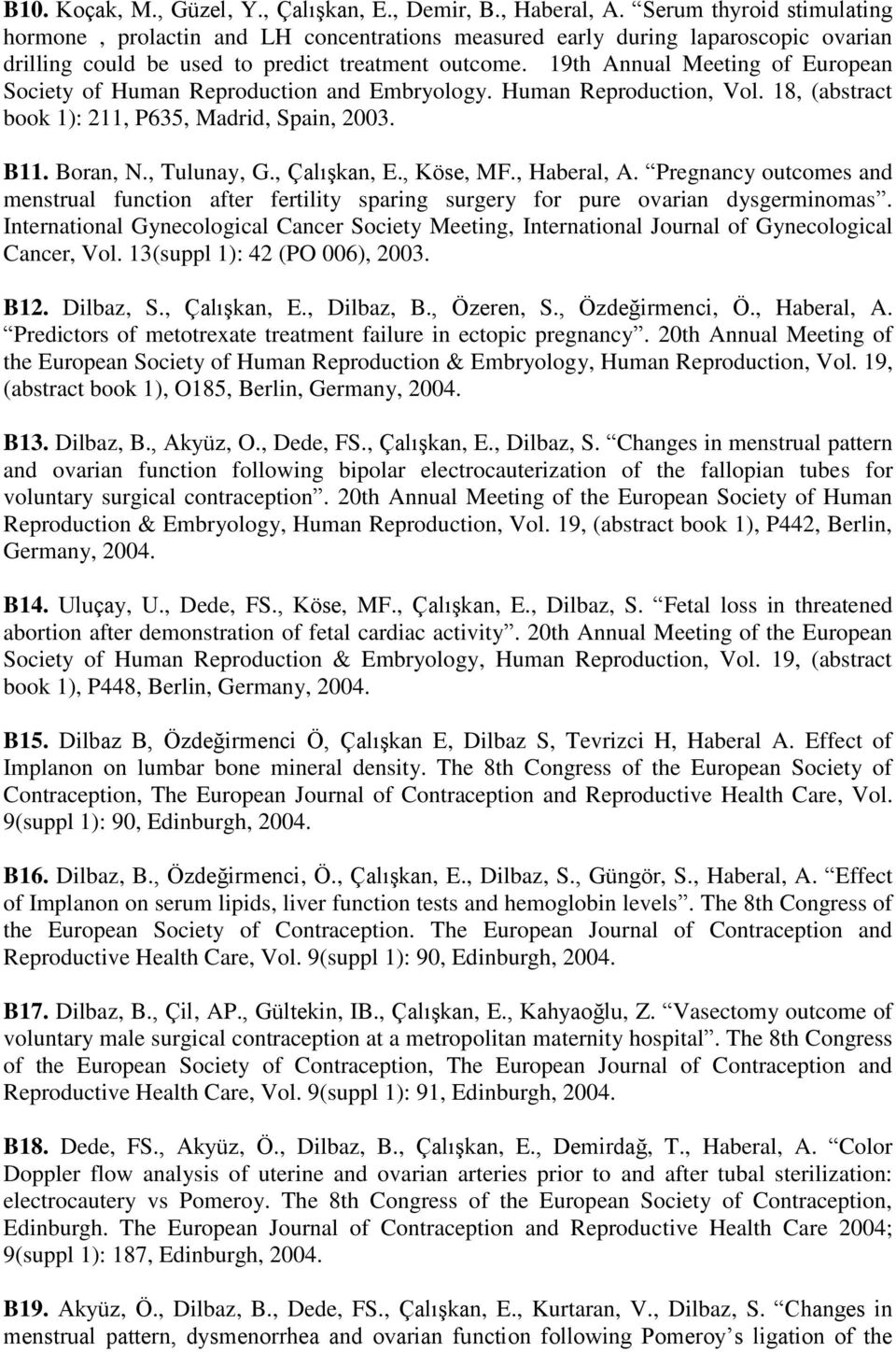 19th Annual Meeting of European Society of Human Reproduction and Embryology. Human Reproduction, Vol. 18, (abstract book 1): 211, P635, Madrid, Spain, 2003. B11. Boran, N., Tulunay, G., Çalışkan, E.