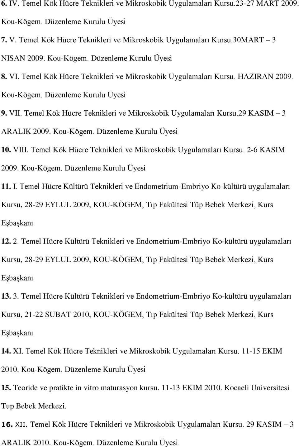 Temel Kök Hücre Teknikleri ve Mikroskobik Uygulamaları Kursu.29 KASIM 3 ARALIK 2009. Kou-Kögem. Düzenleme Kurulu Üyesi 10. VIII. Temel Kök Hücre Teknikleri ve Mikroskobik Uygulamaları Kursu.