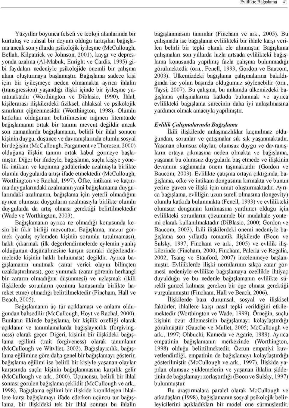 Bağışlama sadece kişi için bir iyileşmeye neden olmamakta ayrıca ihlalin (transgression) yaşandığı ilişki içinde bir iyileşme yaratmaktadır (Worthington ve Diblasio, 1990).