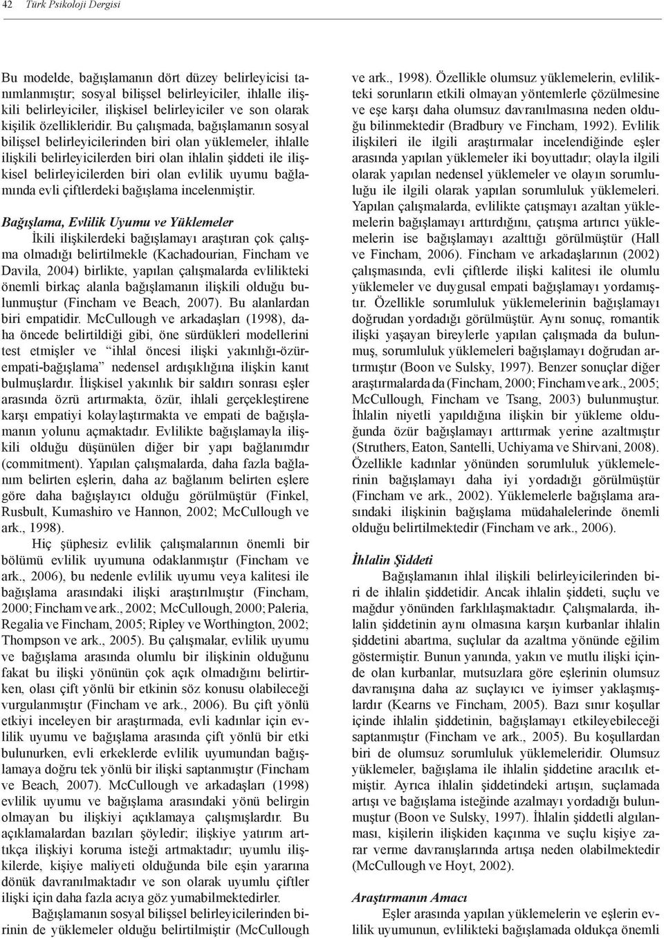 Bu çalışmada, bağışlamanın sosyal bilişsel belirleyicilerinden biri olan yüklemeler, ihlalle ilişkili belirleyicilerden biri olan ihlalin şiddeti ile ilişkisel belirleyicilerden biri olan evlilik