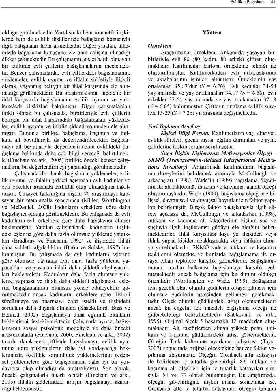 Benzer çalışmalarda, evli çiftlerdeki bağışlamanın, yüklemeler, evlilik uyumu ve ihlalin şiddetiyle ilişkili olarak, yaşanmış belirgin bir ihlal karşısında ele alınmadığı görülmektedir.