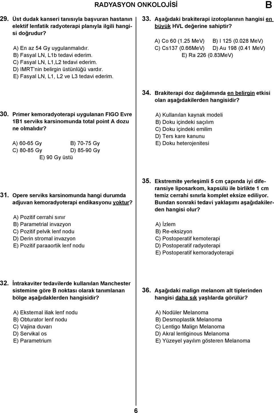 A) Co 60 (1.25 MeV) ) I 125 (0.028 MeV) C) Cs137 (0.66MeV) D) Au 198 (0.41 MeV) E) Ra 226 (0.83MeV) 34. rakiterapi doz dağılımında en belirgin etkisi olan aşağıdakilerden hangisidir? 30.