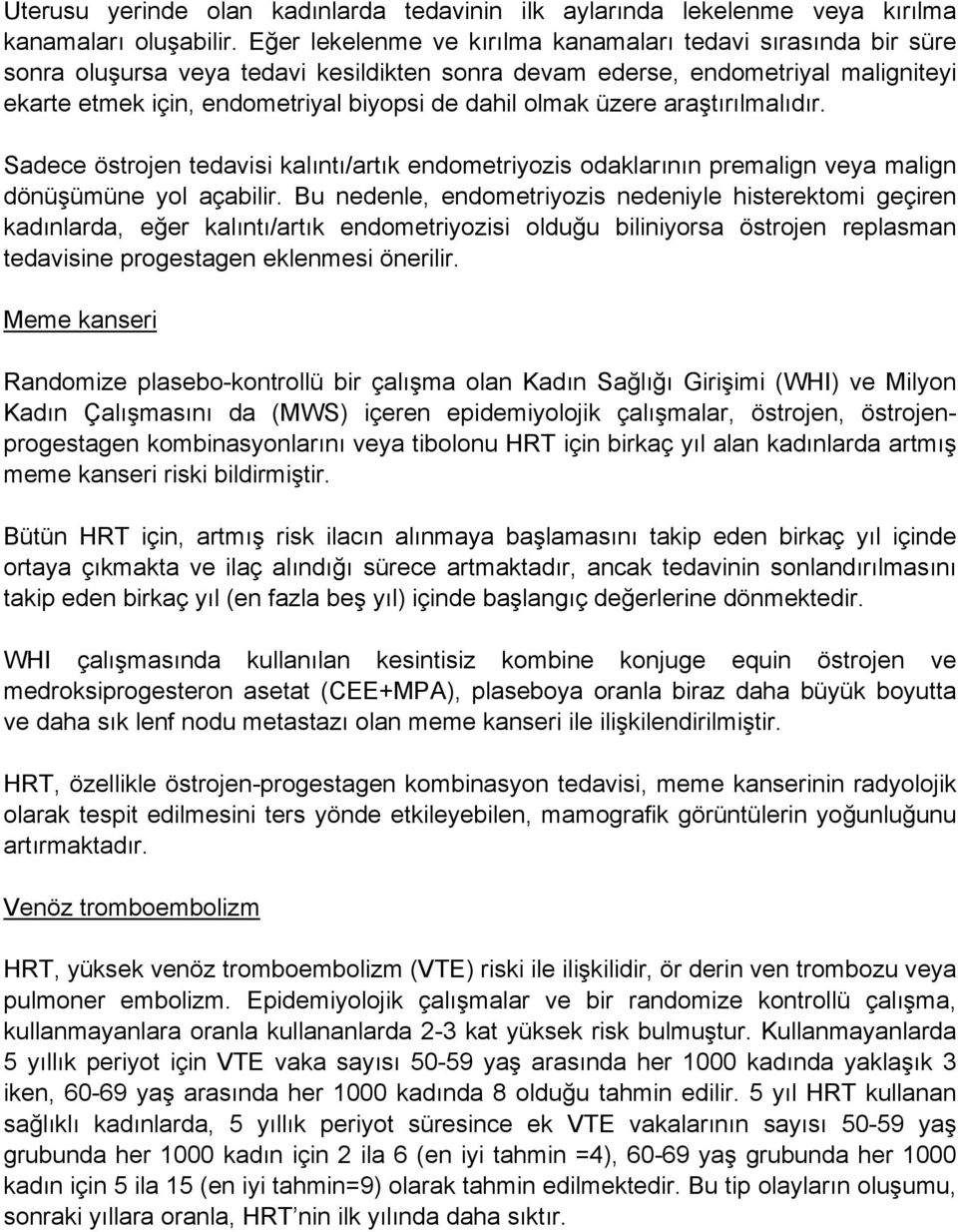 olmak üzere araştırılmalıdır. Sadece östrojen tedavisi kalıntı/artık endometriyozis odaklarının premalign veya malign dönüşümüne yol açabilir.