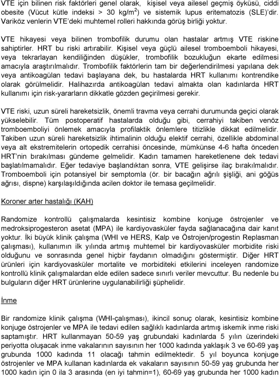 Kişisel veya güçlü ailesel tromboemboli hikayesi, veya tekrarlayan kendiliğinden düşükler, trombofilik bozukluğun ekarte edilmesi amacıyla araştırılmalıdır.