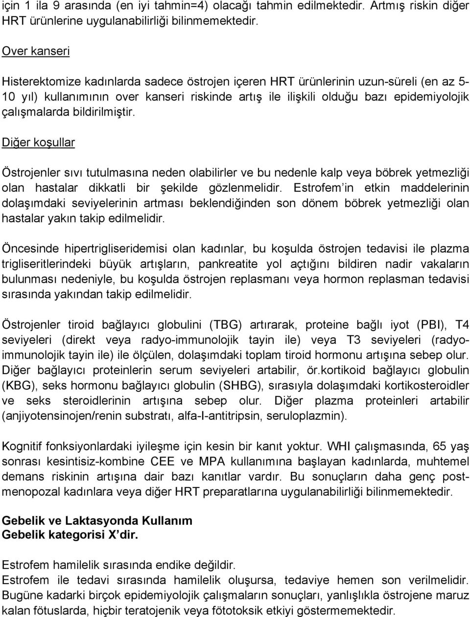 çalışmalarda bildirilmiştir. Diğer koşullar Östrojenler sıvı tutulmasına neden olabilirler ve bu nedenle kalp veya böbrek yetmezliği olan hastalar dikkatli bir şekilde gözlenmelidir.