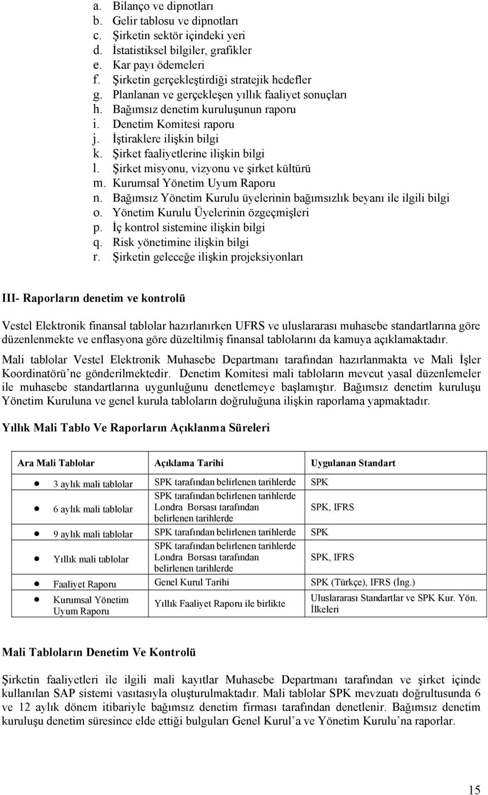 Şirket misyonu, vizyonu ve şirket kültürü m. Kurumsal Yönetim Uyum Raporu n. Bağımsız Yönetim Kurulu üyelerinin bağımsızlık beyanı ile ilgili bilgi o. Yönetim Kurulu Üyelerinin özgeçmişleri p.