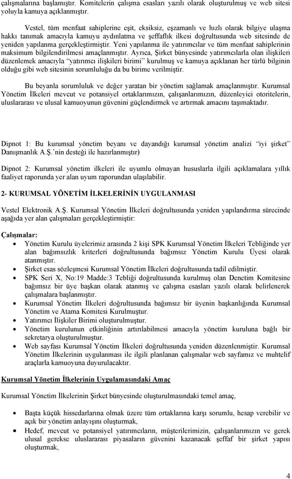 gerçekleştirmiştir. Yeni yapılanma ile yatırımcılar ve tüm menfaat sahiplerinin maksimum bilgilendirilmesi amaçlanmıştır.