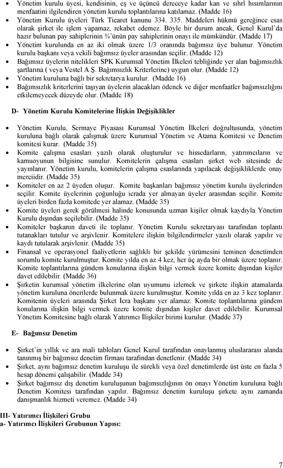 Böyle bir durum ancak, Genel Kurul da hazır bulunan pay sahiplerinin ¾ ünün pay sahiplerinin onayı ile mümkündür. (Madde 17) Yönetim kurulunda en az iki olmak üzere 1/3 oranında bağımsız üye bulunur.