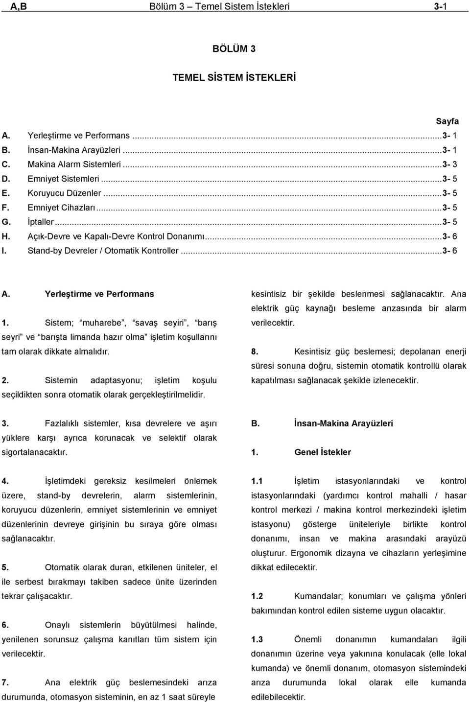 Yerleştirme ve Performans 1. Sistem; muharebe, savaş seyiri, barış seyri ve barışta limanda hazır olma işletim koşullarını tam olarak dikkate almalıdır. 2.