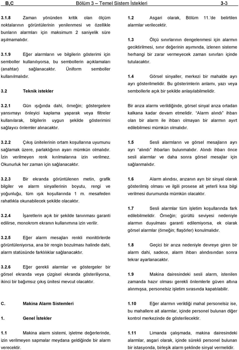 2 Asgari olarak, Bölüm 11. de belirtilen alarmlar verilecektir. 1.3 Ölçü sınırlarının dengelenmesi için alarmın geciktirilmesi, sınır değerinin aşımında, izlenen sisteme herhangi bir zarar vermeyecek zaman sınırları içinde tutulacaktır.