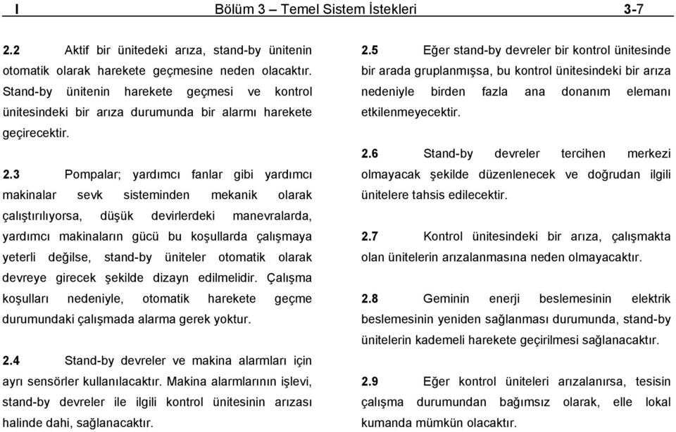 3 Pompalar; yardımcı fanlar gibi yardımcı makinalar sevk sisteminden mekanik olarak çalıştırılıyorsa, düşük devirlerdeki manevralarda, yardımcı makinaların gücü bu koşullarda çalışmaya yeterli