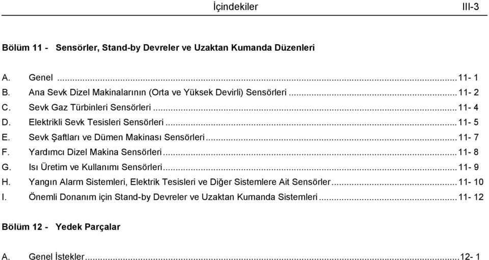 ..11-5 E. Sevk Şaftları ve Dümen Makinası Sensörleri...11-7 F. Yardımcı Dizel Makina Sensörleri...11-8 G. sı Üretim ve Kullanımı Sensörleri...11-9 H.