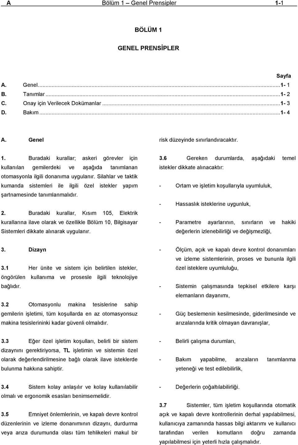 Buradaki kurallar, Kısım 105, Elektrik kurallarına ilave olarak ve özellikle Bölüm 10, Bilgisayar Sistemleri dikkate alınarak uygulanır. 3.