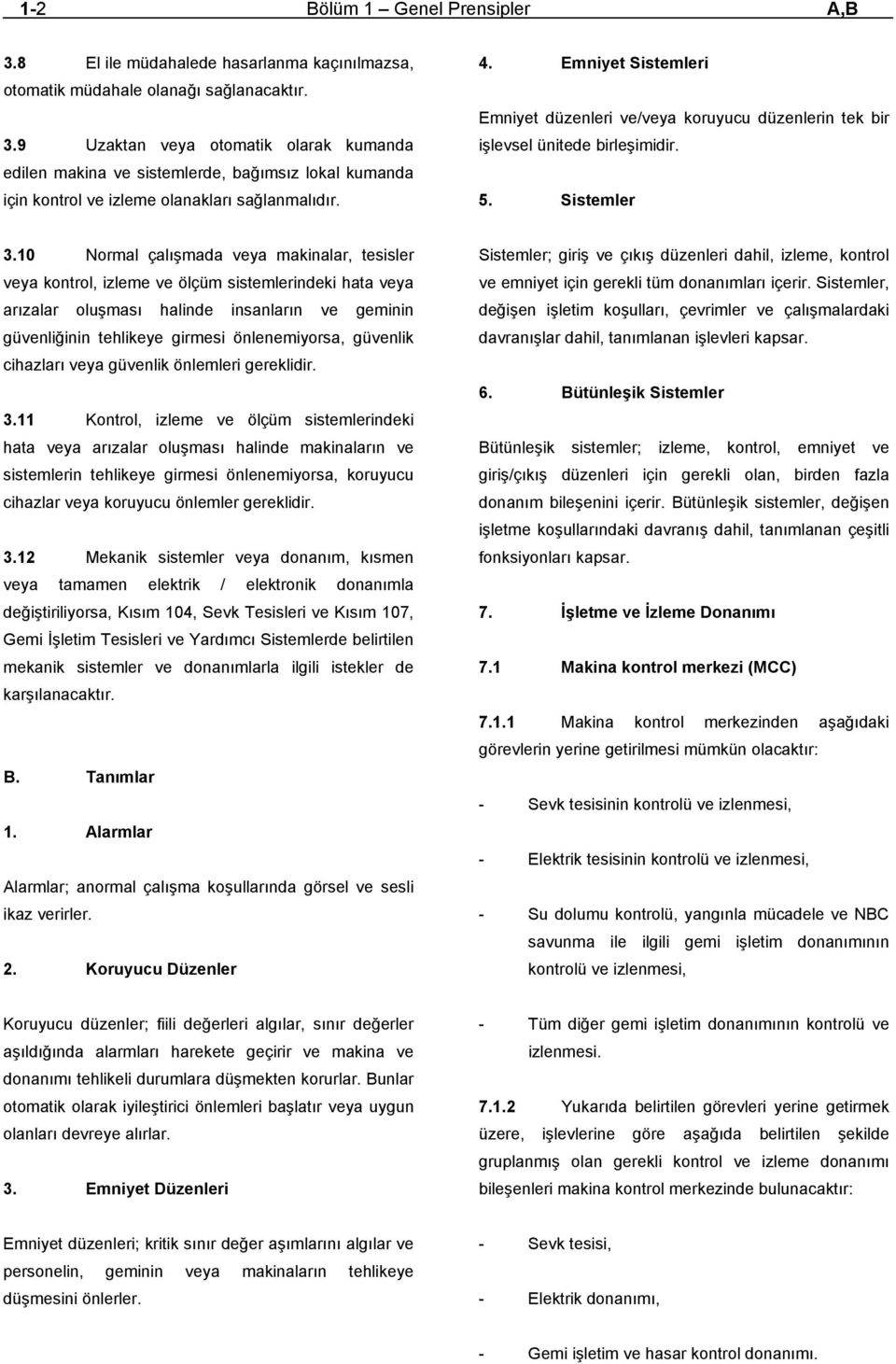 10 Normal çalışmada veya makinalar, tesisler veya kontrol, izleme ve ölçüm sistemlerindeki hata veya arızalar oluşması halinde insanların ve geminin güvenliğinin tehlikeye girmesi önlenemiyorsa,