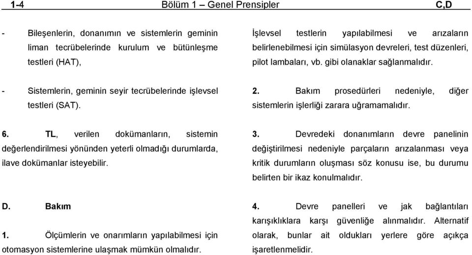 Bakım prosedürleri nedeniyle, diğer sistemlerin işlerliği zarara uğramamalıdır. 6.