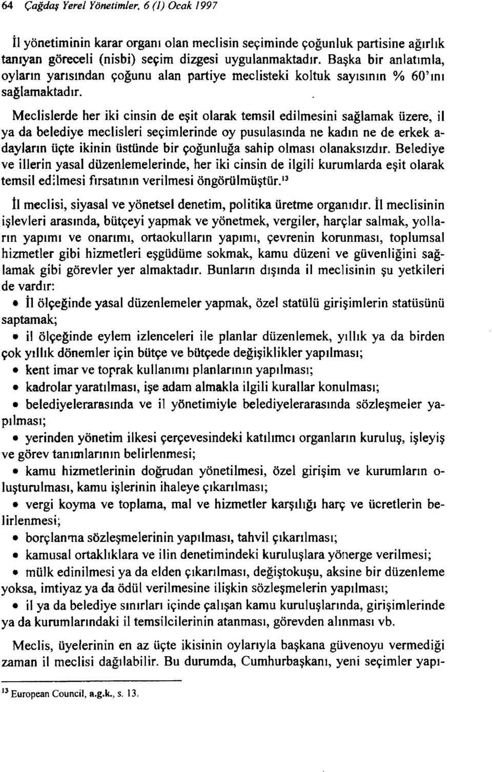 Meclislerde her iki cinsin de eşit olarak temsil edilmesini sağlamak üzere, il ya da belediye meclisleri seçimlerinde oy pusulasında ne kadın ne de erkek a dayların üçte ikinin üstünde bir çoğunluğa