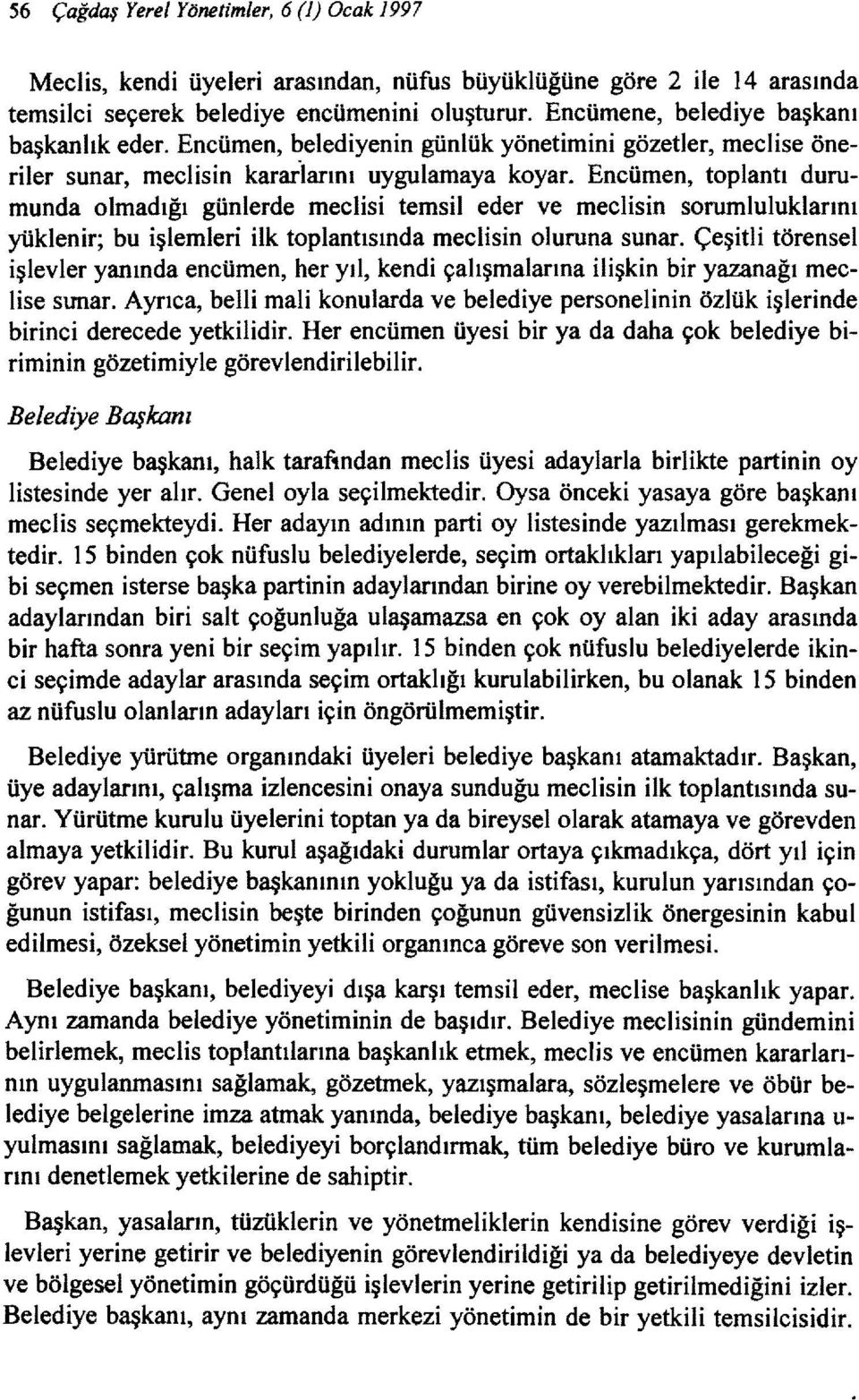 Encümen, toplantı durumunda olmadığı günlerde meclisi temsil eder ve meclisin sorumluluklarını yüklenir; bu işlemleri ilk toplantısında meclisin oluruna sunar.