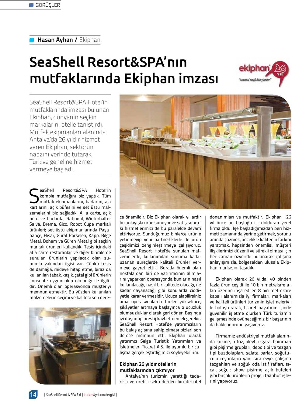 SeaShell Resort&SPA Hotel in komple mutfağını biz yaptık. Tüm mutfak ekipmanlarını, barlarını, ala kartlarını, açık büfesini ve set üstü malzemelerini biz sağladık.