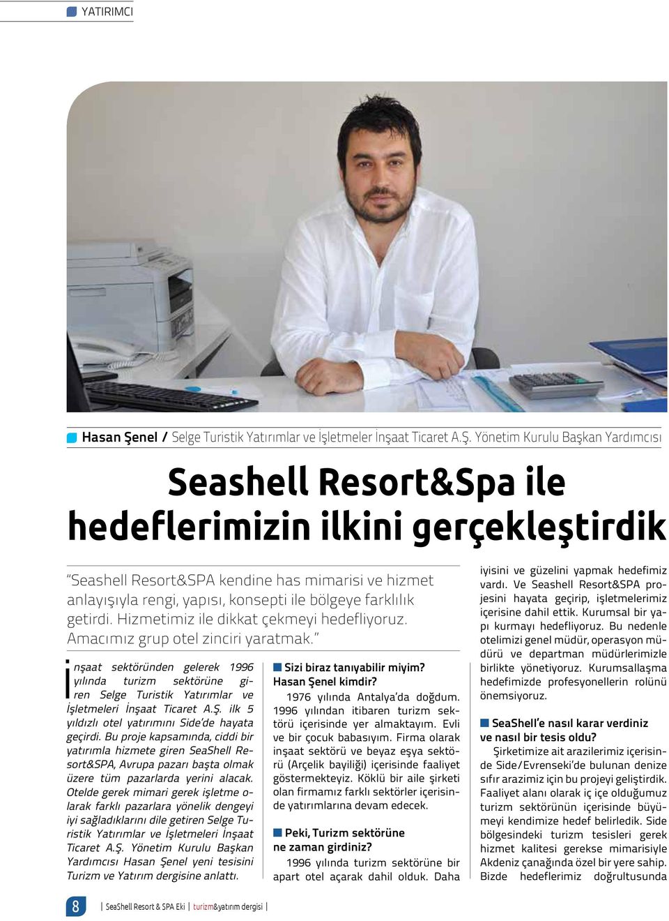 Yönetim Kurulu Başkan Yardımcısı Seashell Resort&Spa ile hedeflerimizin ilkini gerçekleştirdik Seashell Resort&SPA kendine has mimarisi ve hizmet anlayışıyla rengi, yapısı, konsepti ile bölgeye