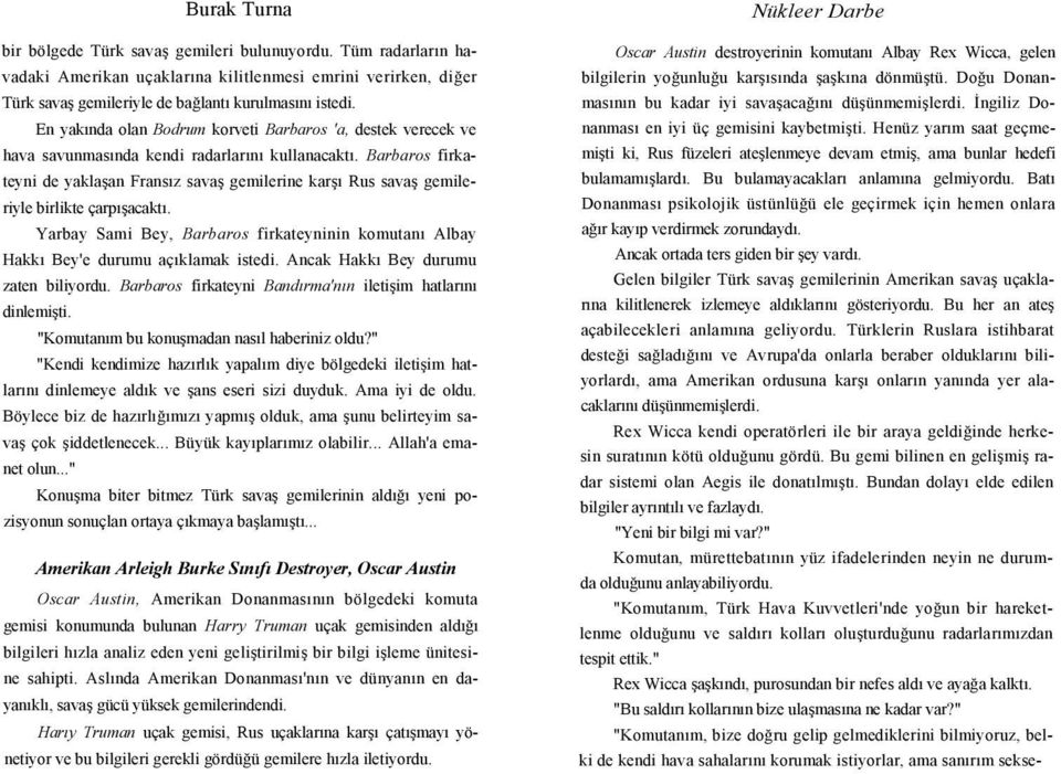 Barbaros firkateyni de yaklaşan Fransız savaş gemilerine karşı Rus savaş gemileriyle birlikte çarpışacaktı. Yarbay Sami Bey, Barbaros firkateyninin komutanı Albay Hakkı Bey'e durumu açıklamak istedi.