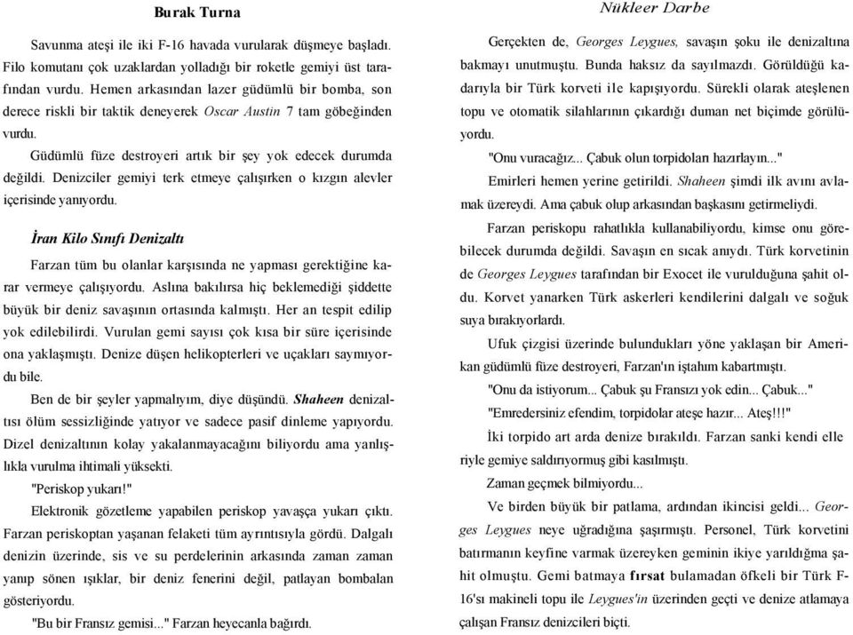 Denizciler gemiyi terk etmeye çalışırken o kızgın alevler içerisinde yanıyordu. İran Kilo Sınıfı Denizaltı Farzan tüm bu olanlar karşısında ne yapması gerektiğine karar vermeye çalışıyordu.