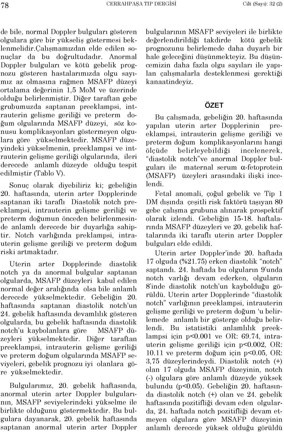 Diğer taraftan gebe grubumuzda saptanan preeklampsi, intrauterin gelişme geriliği ve preterm doğum olgularõnda MSAFP düzeyi, söz konusu komplikasyonlarõ göstermeyen olgulara göre yükselmektedir.