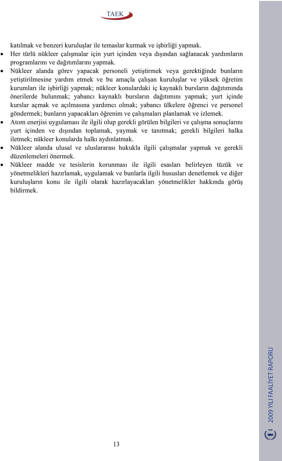 konulardaki iç kaynaklı bursların da ıtımında önerilerde bulunmak; yabancı kaynaklı bursların da ıtımını yapmak; yurt içinde kurslar açmak ve açılmasına yardımcı olmak; yabancı ülkelere ö renci ve