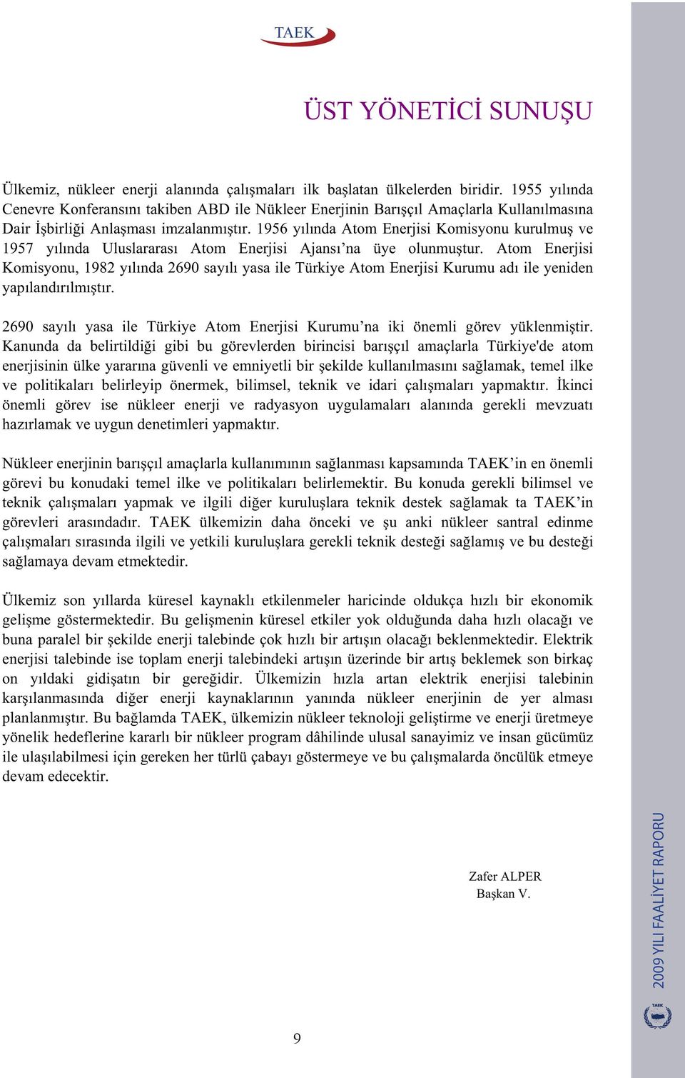 1956 yılında Atom Enerjisi Komisyonu kurulmu ve 1957 yılında Uluslararası Atom Enerjisi Ajansı na üye olunmu tur.