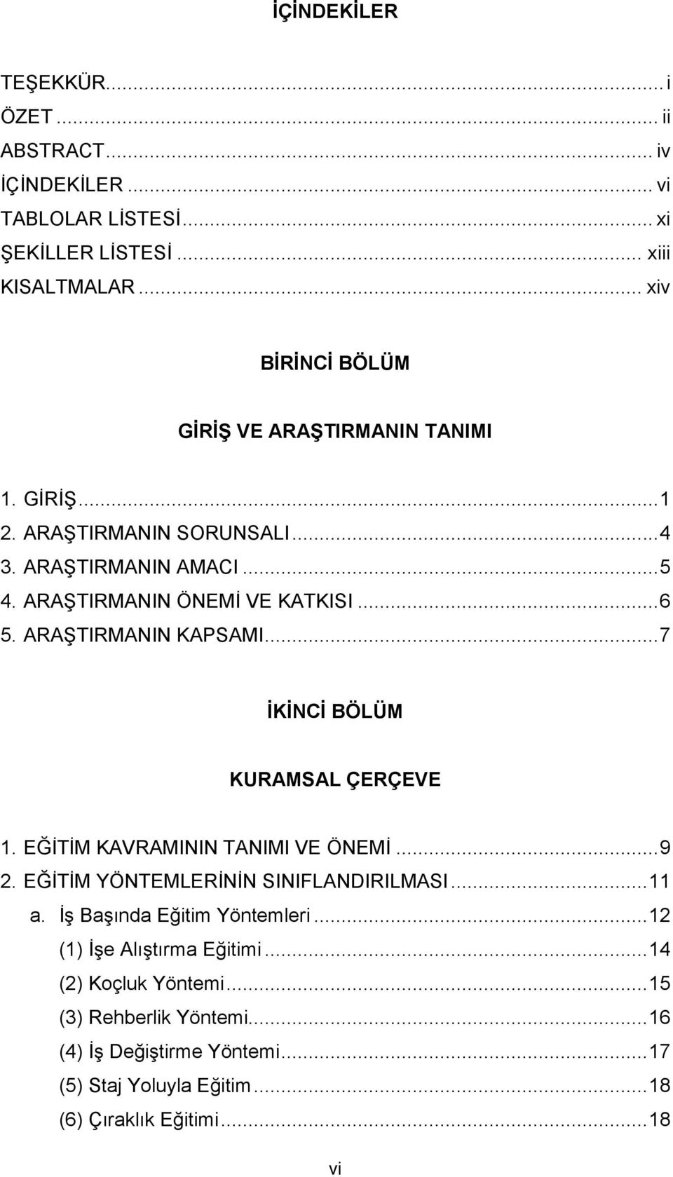 ARAŞTIRMANIN KAPSAMI... 7 İKİNCİ BÖLÜM KURAMSAL ÇERÇEVE 1. EĞİTİM KAVRAMININ TANIMI VE ÖNEMİ... 9 2. EĞİTİM YÖNTEMLERİNİN SINIFLANDIRILMASI... 11 a.