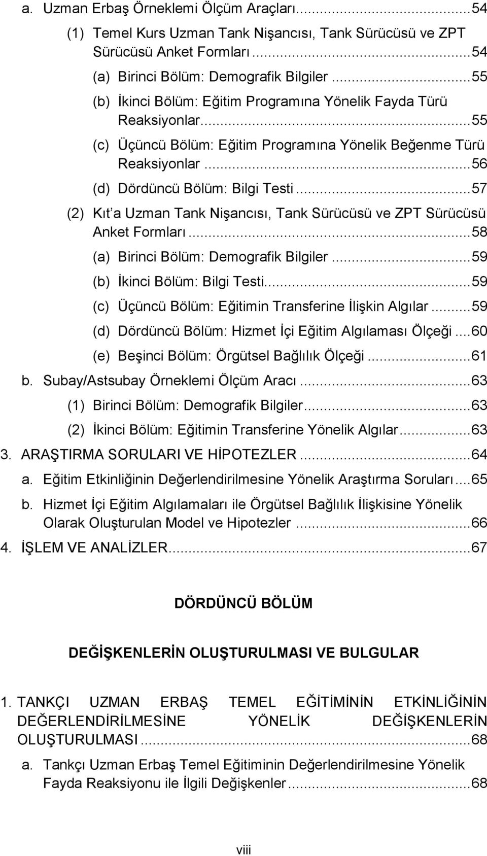 .. 57 (2) Kıt a Uzman Tank Nişancısı, Tank Sürücüsü ve ZPT Sürücüsü Anket Formları... 58 (a) Birinci Bölüm: Demografik Bilgiler... 59 (b) İkinci Bölüm: Bilgi Testi.