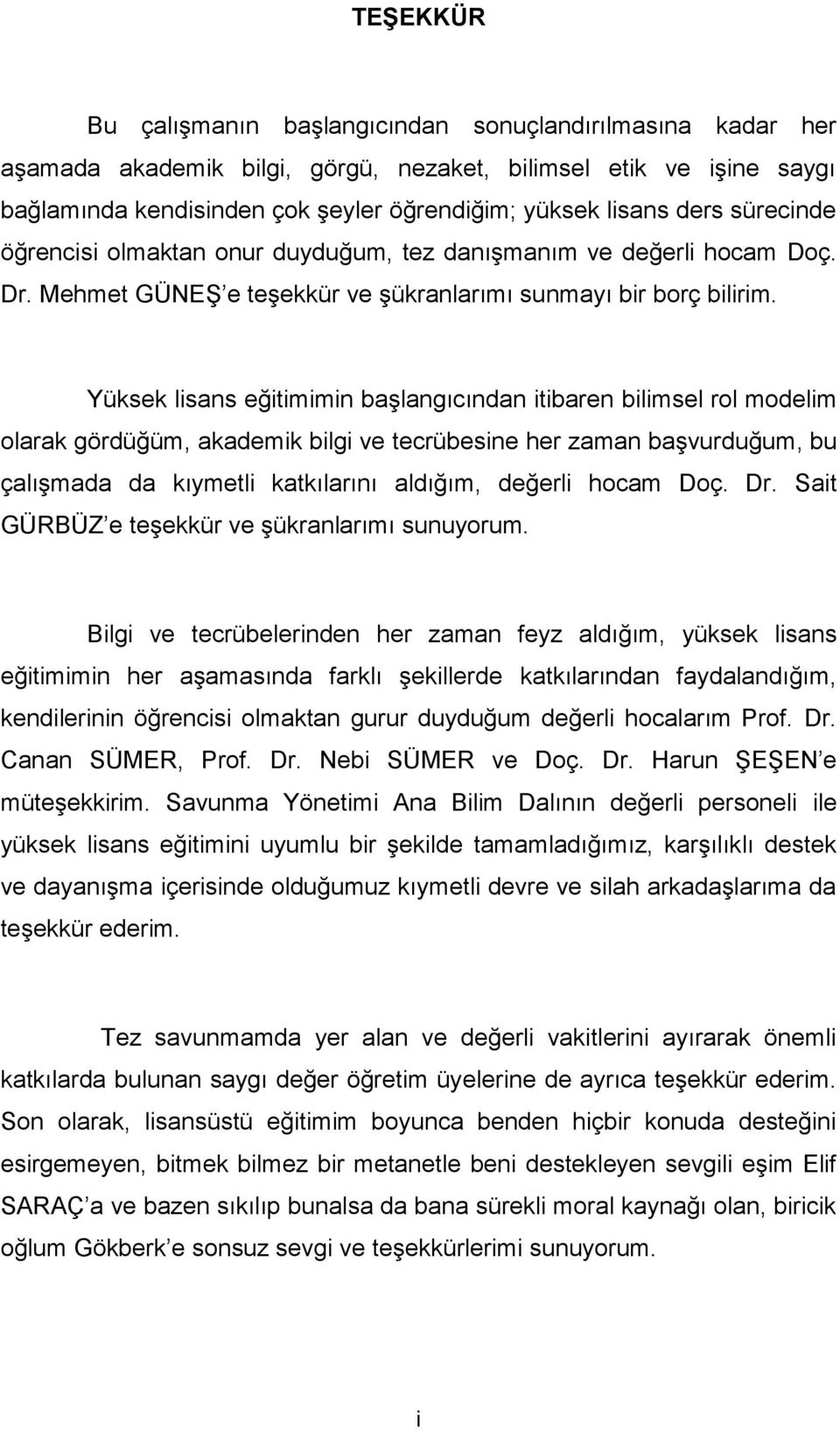 Yüksek lisans eğitimimin başlangıcından itibaren bilimsel rol modelim olarak gördüğüm, akademik bilgi ve tecrübesine her zaman başvurduğum, bu çalışmada da kıymetli katkılarını aldığım, değerli hocam