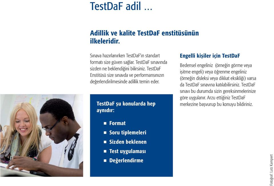 TestDaF şu konularda hep aynıdır: Engelli kişiler için TestDaF Bedensel engeliniz (örneğin görme veya işitme engeli) veya öğrenme engeliniz (örneğin disleksi veya dikkat eksikliği)