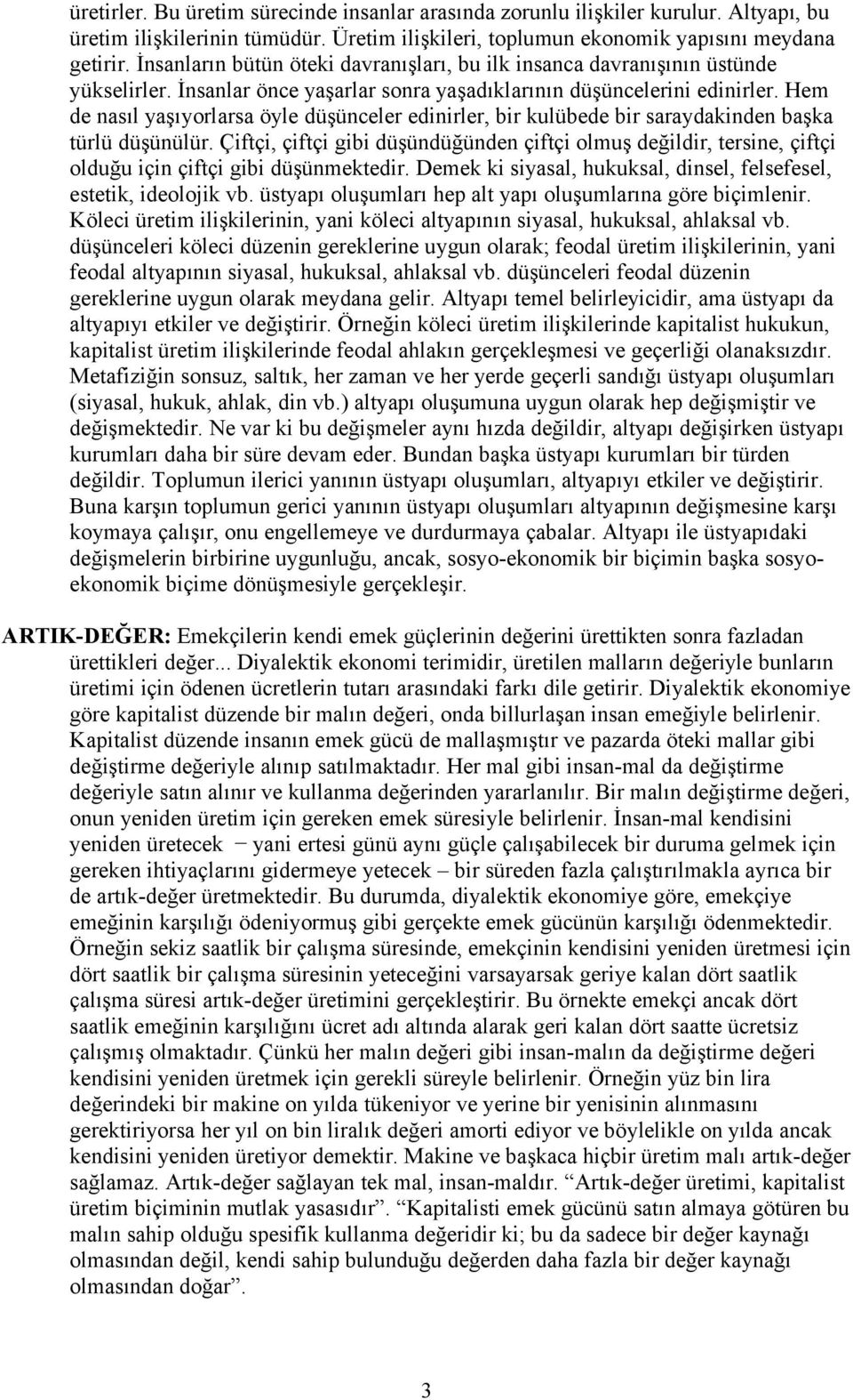 Hem de nasıl yaşıyorlarsa öyle düşünceler edinirler, bir kulübede bir saraydakinden başka türlü düşünülür.