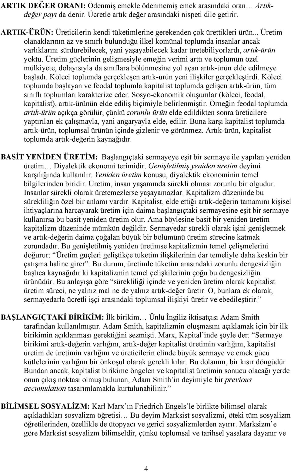 .. Üretim olanaklarının az ve sınırlı bulunduğu ilkel komünal toplumda insanlar ancak varlıklarını sürdürebilecek, yani yaşayabilecek kadar üretebiliyorlardı, artık-ürün yoktu.