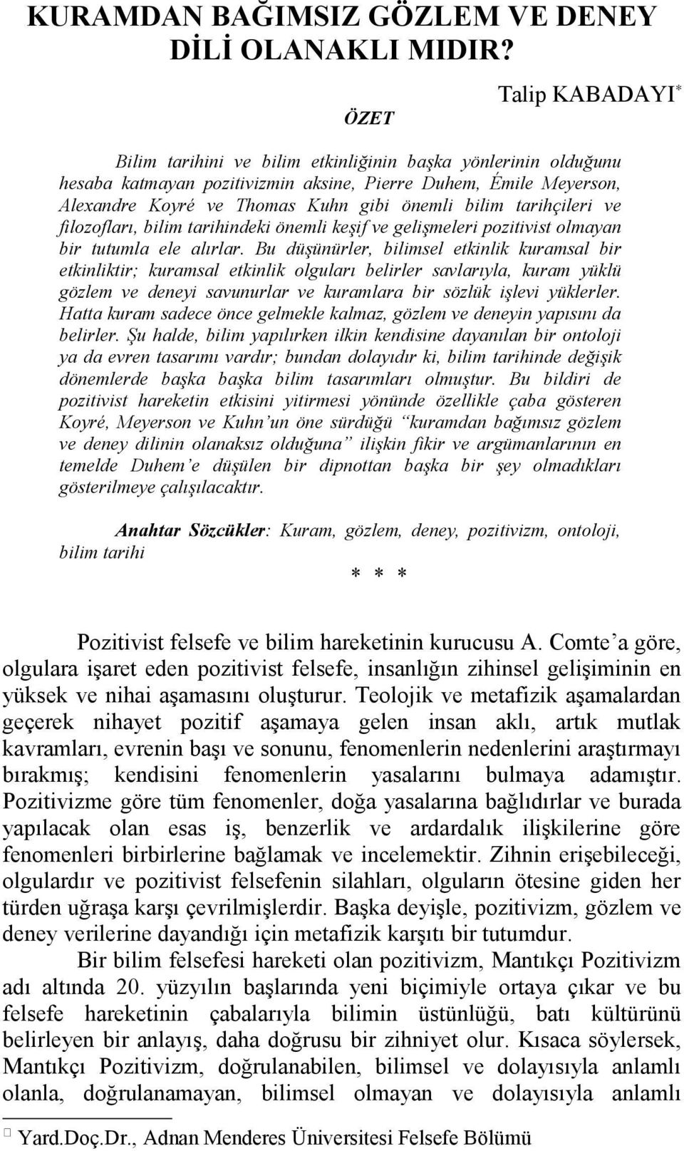 tarihçileri ve filozofları, bilim tarihindeki önemli keşif ve gelişmeleri pozitivist olmayan bir tutumla ele alırlar.